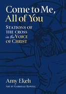 Come to Me, All of You: Stations of the Cross in the Voice of Christ