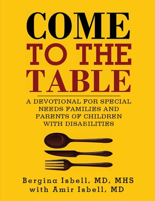 Come to the Table: A Devotional for Special Needs Families and Parents of Children with Disabilities - Isbell, Bergina, MD, and Isbell, Amir, MD