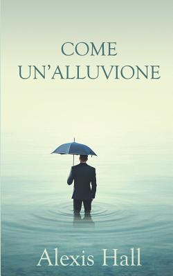 Come Un'alluvione - Hall, Alexis, and Messina, Chiara (Translated by)