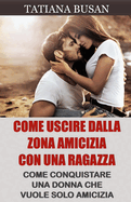 Come uscire dalla zona amicizia con una ragazza: Come uscire dalla friendzone; Ecco cosa fare quando una ragazza non ? interessata a te; Come smettere di essere solo un amico