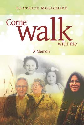 Come Walk with Me: A Memoir - Mosionier, Beatrice