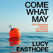 Come What May: Life-Changing Lessons for Coping With Crisis