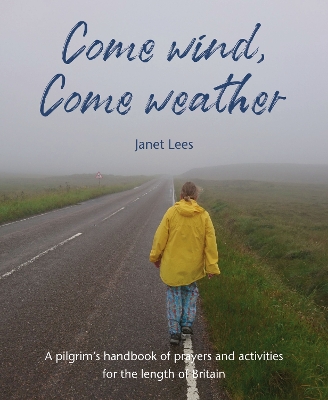 Come Wind, Come Weather: A pilgrim's handbook of prayers and activities for the length of Britain - Lees, Janet