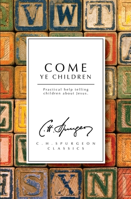 Come Ye Children: Practical Help Telling Children about Jesus - Spurgeon, Charles Haddon