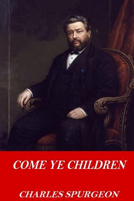 Come Ye Children - Spurgeon, Charles