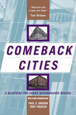 Comeback Cities: A Blueprint for Urban Neighborhood Revival - Grogan, Paul, and Proscio, Tony