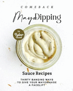 Comeback Mayo Dipping Sauce Recipes: Thirty Banging Ways to Give Your Mayonnaise A Facelift