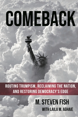 Comeback: Routing Trumpism, Reclaiming the Nation, and Restoring Democracy's Edge - Fish, M Steven, and Aghaie, Laila M