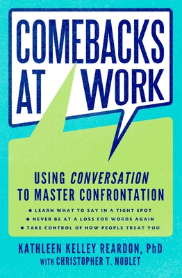 Comebacks at Work: Using Conversation to Master Confrontation - Reardon, Kathleen Kelley, Dr., and Noblet, Christopher T, Mr.