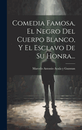 Comedia Famosa, El Negro del Cuerpo Blanco, y El Esclavo de Su Honra...