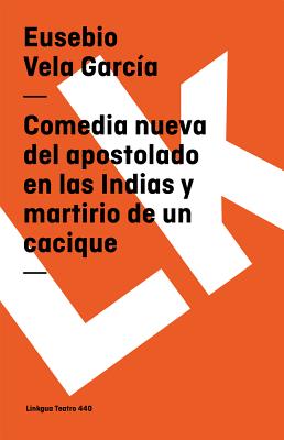 Comedia Nueva del Apostolado En Las Indias Y Martirio de Un Cacique - Vela Garc?a, Eusebio