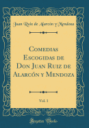 Comedias Escogidas de Don Juan Ruiz de Alarcn Y Mendoza, Vol. 1 (Classic Reprint)