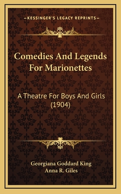 Comedies and Legends for Marionettes: A Theatre for Boys and Girls (1904) - King, Georgiana Goddard, and Giles, Anna R (Illustrator)