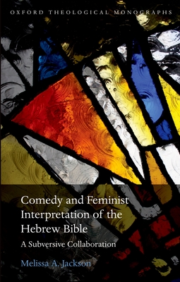Comedy and Feminist Interpretation of the Hebrew Bible: A Subversive Collaboration - Jackson, Melissa