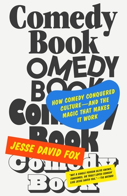 Comedy Book: How Comedy Conquered Culture--And the Magic That Makes It Work - Fox, Jesse David