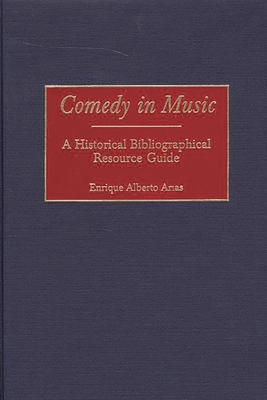 Comedy in Music: A Historical Bibliographical Resource Guide - Arias, Enrique A