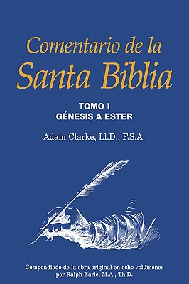 Comentario de La Santa Biblia, Tomo 1 - Clarke, Adam, and Earle, Ralph, Th.D. (Editor)