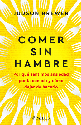 Comer Sin Hambre: Por Qu? Sentimos Ansiedad Por La Comida Y C?mo Dejar de Hacerlo / The Hunger Habit - Brewer, Judson