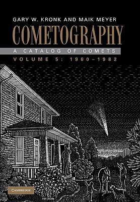 Cometography: Volume 5, 1960-1982: A Catalog of Comets - Kronk, Gary W, and Meyer, Maik