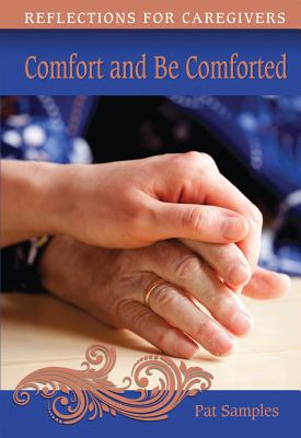 Comfort and Be Comforted: Reflections for Caregivers - Samples, Pat