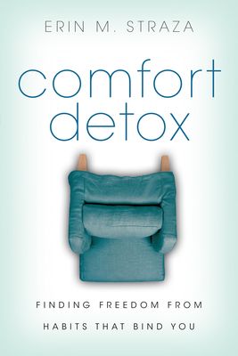 Comfort Detox - Finding Freedom from Habits that Bind You - Straza, Erin M.