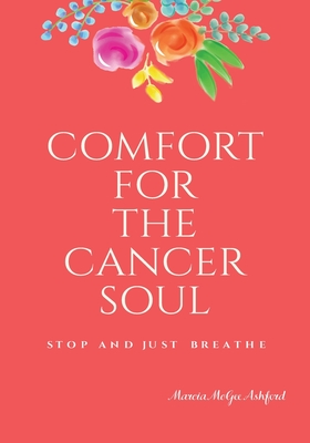 Comfort for the Cancer Soul: Stop and Just Breathe - Ashford, Marcia McGee