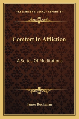 Comfort In Affliction: A Series Of Meditations - Buchanan, James