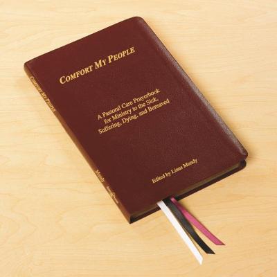 Comfort My People a Pastoral Care Prayerbook for Ministry to the Sick, Suffering, Dying, and Bereaved - Mundy, Linus (Editor)