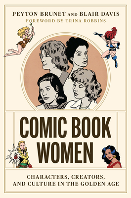 Comic Book Women: Characters, Creators, and Culture in the Golden Age - Brunet, Peyton, and Davis, Blair, and Robbins, Trina (Introduction by)