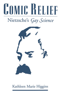 Comic Relief: Nietzsche's Gay Science - Higgins, Kathleen Marie