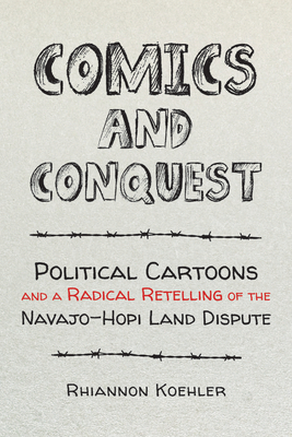 Comics and Conquest: Political Cartoons and a Radical Retelling of the Navajo-Hopi Land Dispute - Koehler, Rhiannon