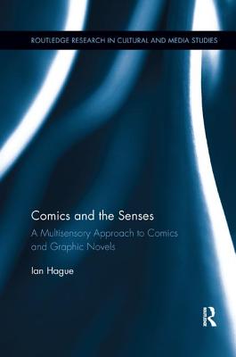 Comics and the Senses: A Multisensory Approach to Comics and Graphic Novels - Hague, Ian