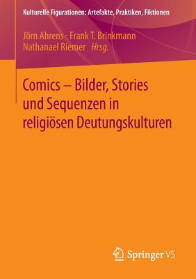 Comics - Bilder, Stories Und Sequenzen in Religiosen Deutungskulturen - Ahrens, Jrn (Editor), and Brinkmann, Frank T (Editor), and Riemer, Nathanael (Editor)
