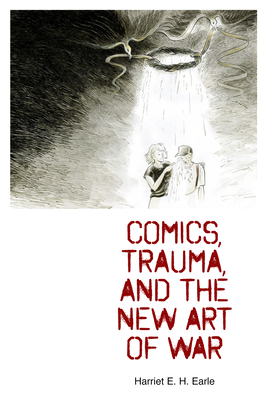 Comics, Trauma, and the New Art of War - Earle, Harriet E H