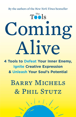 Coming Alive: 4 Tools to Defeat Your Inner Enemy, Ignite Creative Expression & Unleash Your Soul's Potential - Michels, Barry, and Stutz, Phil