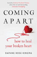 Coming Apart: How to Heal Your Broken Heart (Book on Breakups, Broken Hearts, Divorce Gift for Women, Healing a Broken Heart, for Readers of Getting Past Your Breakup or Love After Heartbreak)