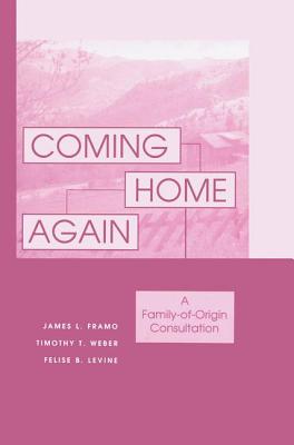 Coming Home Again: A Family-Of-Origin Consultation - Framo, James L, Ph.D., and Weber, Timothy T, Ph.D.
