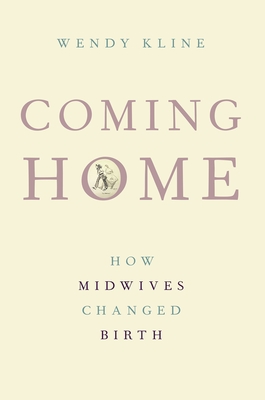 Coming Home: How Midwives Changed Birth - Kline, Wendy