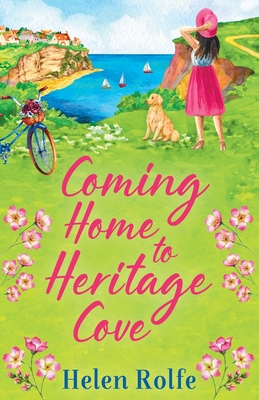 Coming Home to Heritage Cove: The feel-good, uplifting read from Helen Rolfe - Rolfe, Helen