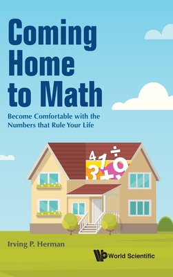 Coming Home To Math: Become Comfortable With The Numbers That Rule Your Life - Herman, Irving P