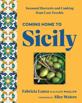 Coming Home to Sicily: Seasonal Harvests and Cooking from Case Vecchie - Lanza, Fabrizia, and Winslow, Kate, and Waters, Alice (Foreword by)