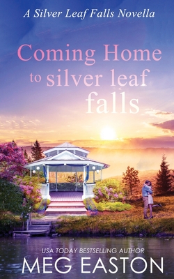 Coming Home to Silver Leaf Falls: A Clean, Small Town Romance - Easton, Meg