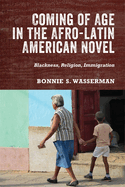 Coming of Age in the Afro-Latin American Novel: Blackness, Religion, Immigration