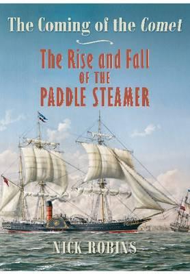 Coming of the Comet: The Rise and Fall of the Paddle  Steamer - Robins, Nick