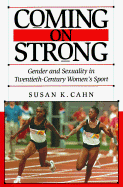 Coming on Strong: Gender and Sexuality in Twentieth-Century Women's Sports - Cahn, Susan K