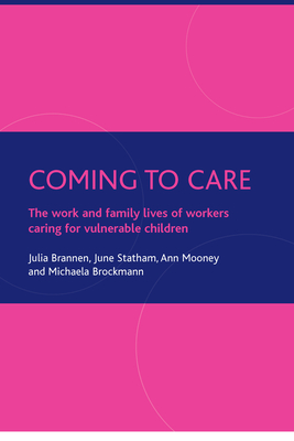 Coming to Care: The Work and Family Lives of Workers Caring for Vulnerable Children - Brannen, Julia, and Statham, June, and Mooney, Ann
