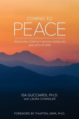 Coming to Peace: Resolving Conflict Within Ourselves and With Others - Chandler, Laura, and Jinpa, Thupten (Foreword by), and Gucciardi, Isa