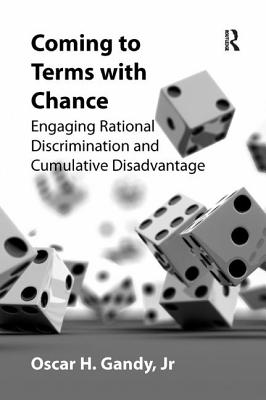 Coming to Terms with Chance: Engaging Rational Discrimination and Cumulative Disadvantage. Oscar H. Gandy, JR - Gandy, Oscar H