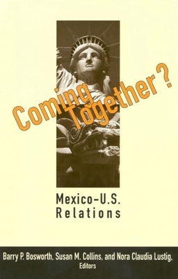 Coming Together?: Mexico-U.S. Relations - Bosworth, Barry P (Editor), and Collins, Susan M (Editor), and Lustig, Nora Claudia (Editor)