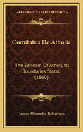 Comitatus de Atholia: The Earldom of Atholl, Its Boundaries Stated (1860)